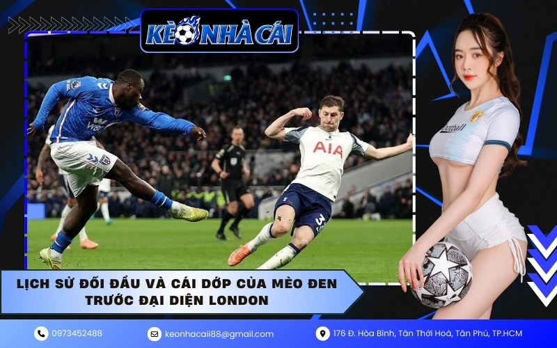 Lịch sử đối đầu và cái dớp của Mèo Đen trước đại diện London