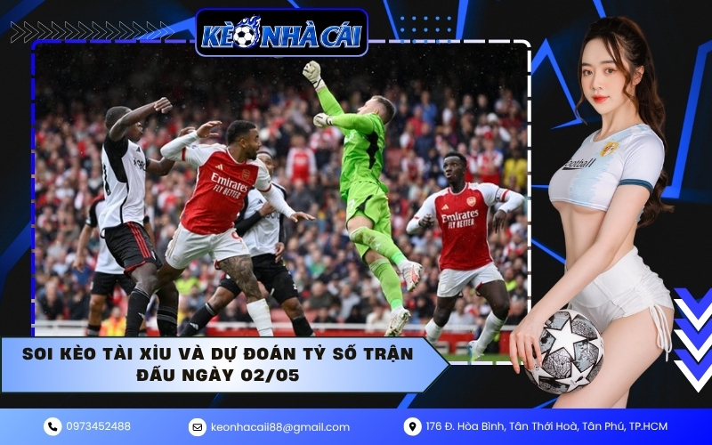 Soi kèo Tài Xỉu và dự đoán tỷ số trận đấu ngày 02/05