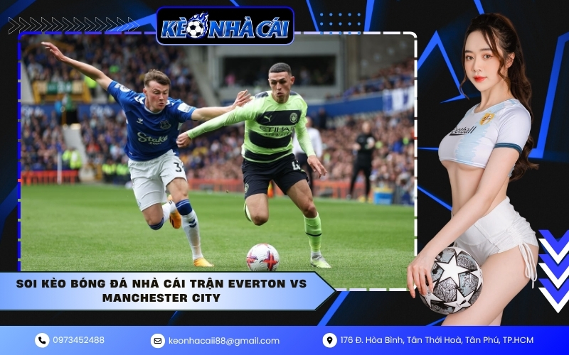Soi kèo bóng đá nhà cái trận Everton vs Manchester City