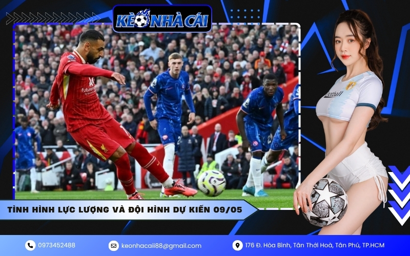 Tình hình lực lượng và đội hình dự kiến 09/05